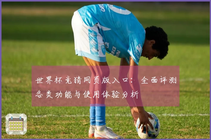 世界杯竞猜网页版入口：全面评测各类功能与使用体验分析